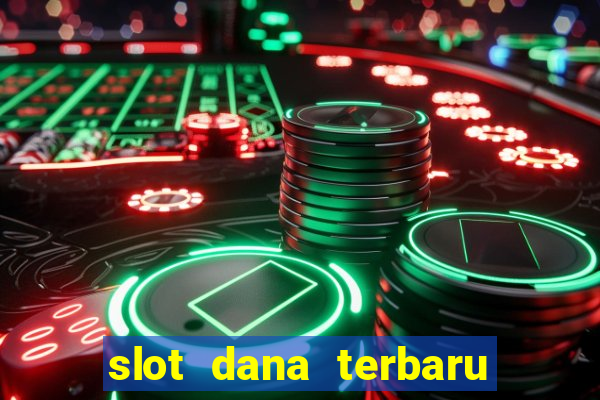 slot dana terbaru dan terpercaya