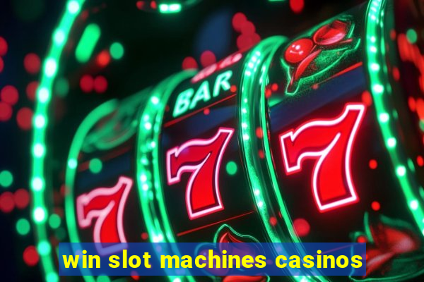 win slot machines casinos