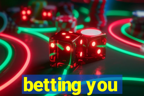 betting you