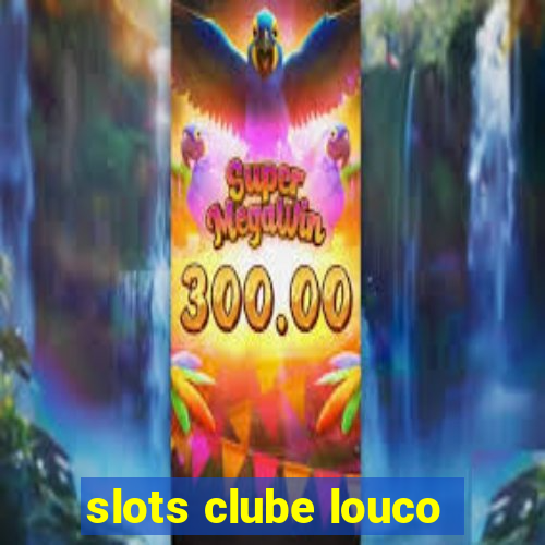 slots clube louco