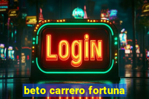 beto carrero fortuna