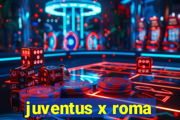 juventus x roma