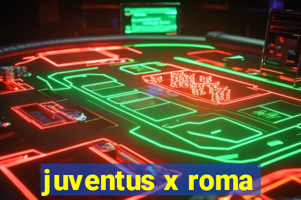 juventus x roma