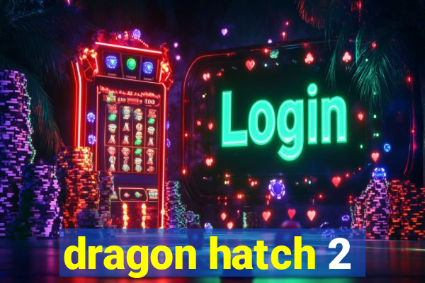 dragon hatch 2