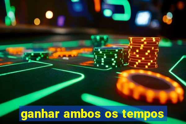 ganhar ambos os tempos