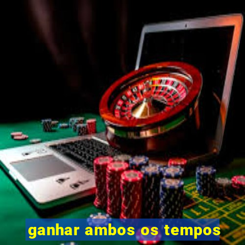 ganhar ambos os tempos