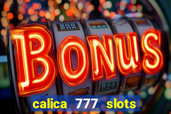 calica 777 slots paga mesmo