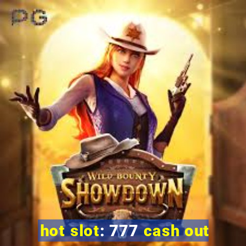 hot slot: 777 cash out