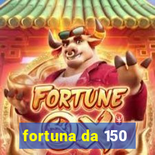 fortuna da 150