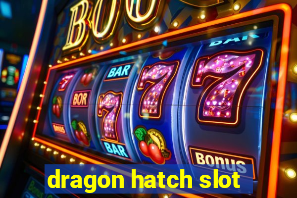 dragon hatch slot