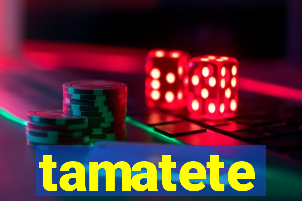 tamatete