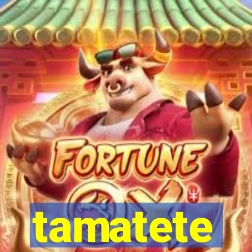 tamatete