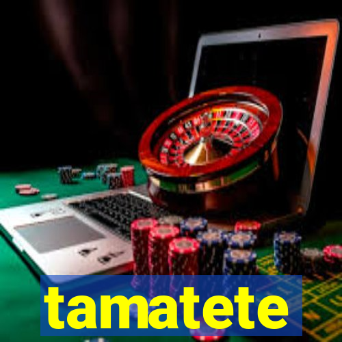 tamatete