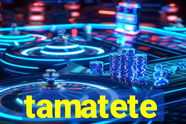 tamatete