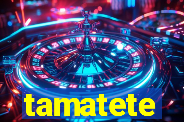 tamatete