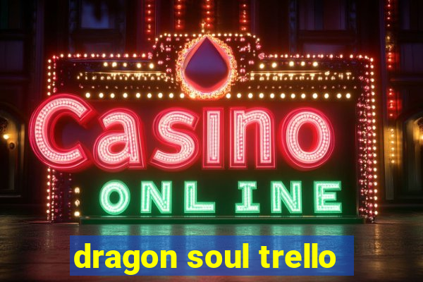 dragon soul trello