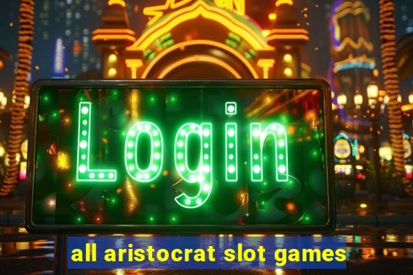 all aristocrat slot games