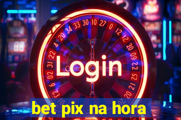 bet pix na hora