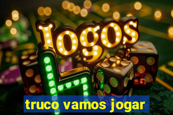 truco vamos jogar