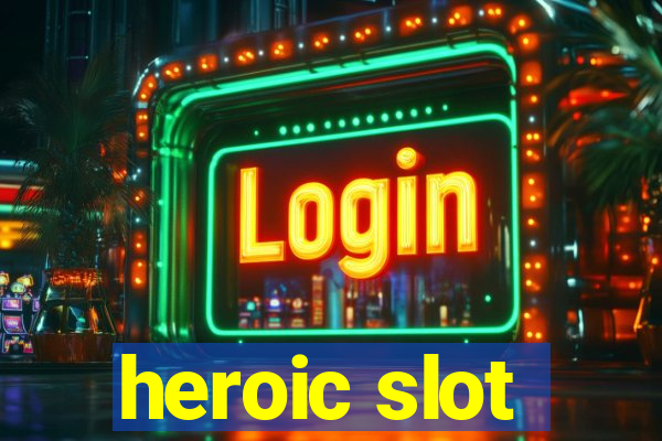 heroic slot