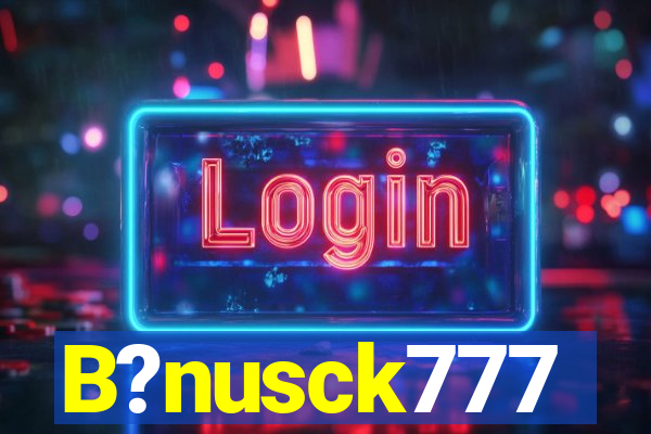 B?nusck777