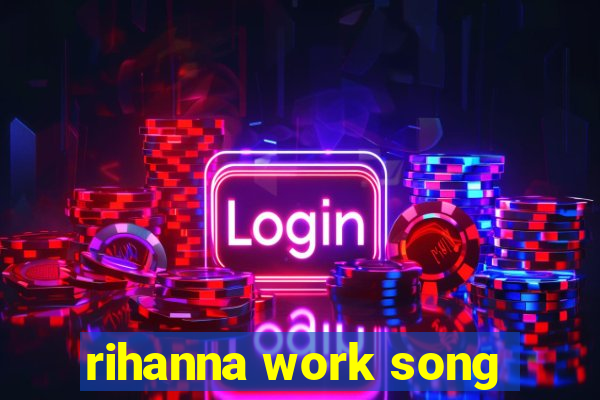 rihanna work song