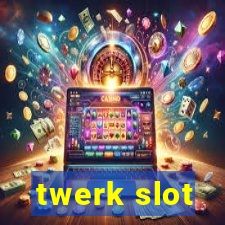 twerk slot