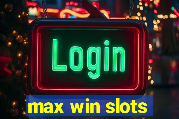 max win slots