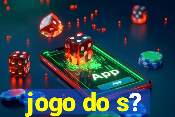 jogo do s?