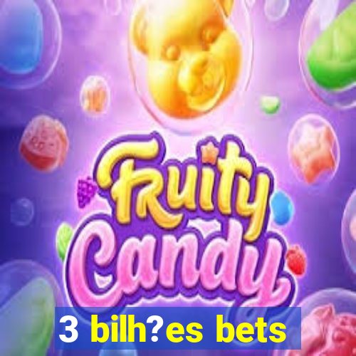 3 bilh?es bets