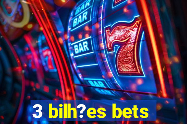 3 bilh?es bets