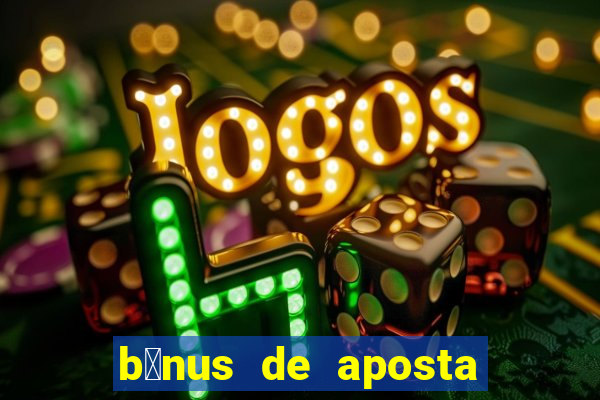 b么nus de aposta gr谩tis no cadastro