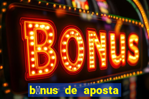 b么nus de aposta gr谩tis no cadastro