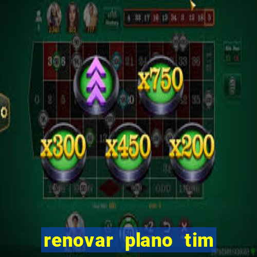 renovar plano tim beta antes do prazo