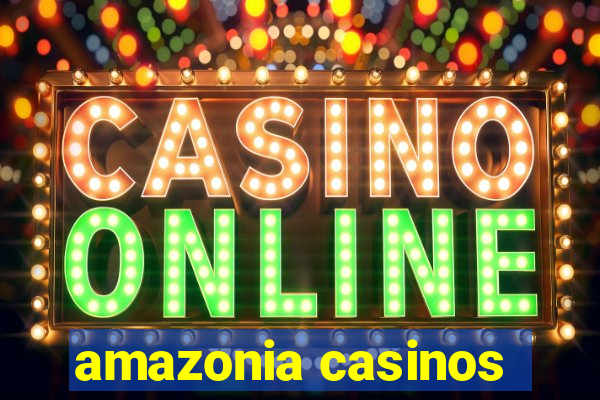 amazonia casinos