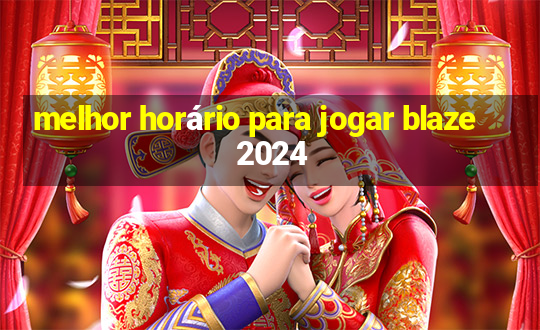 melhor horário para jogar blaze 2024