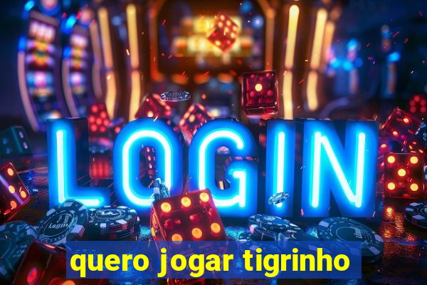 quero jogar tigrinho