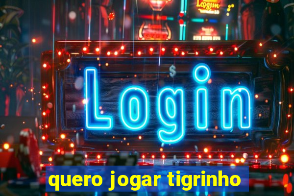 quero jogar tigrinho