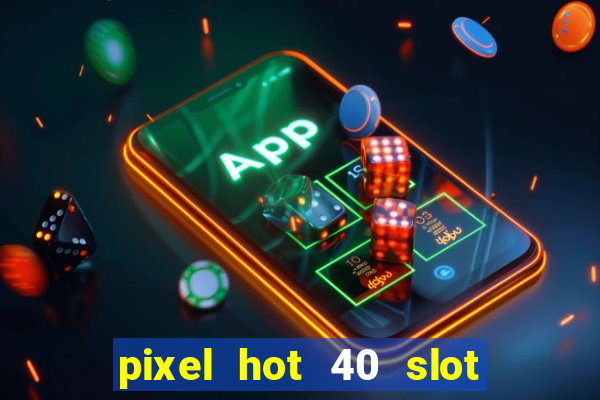 pixel hot 40 slot free play