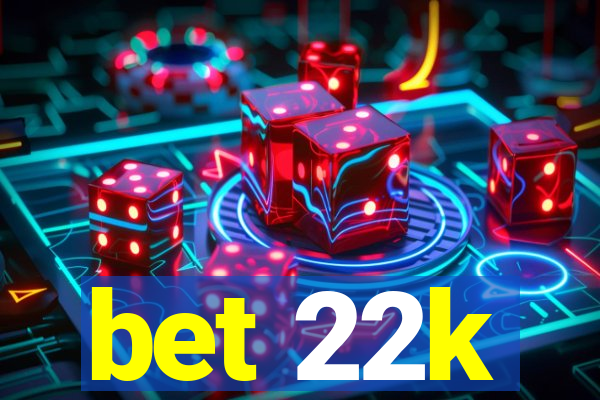 bet 22k