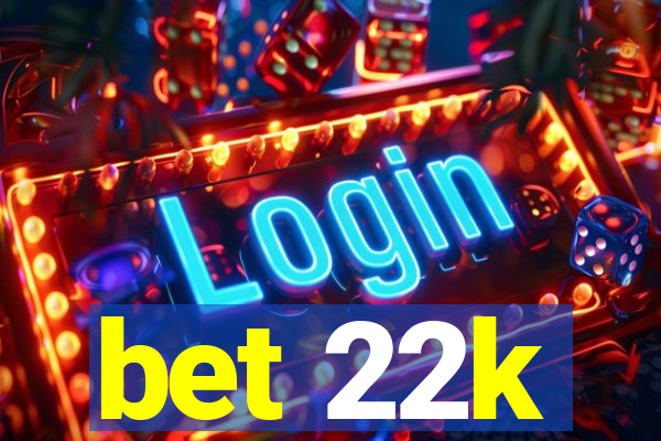 bet 22k