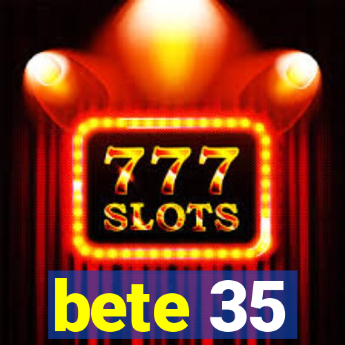 bete 35