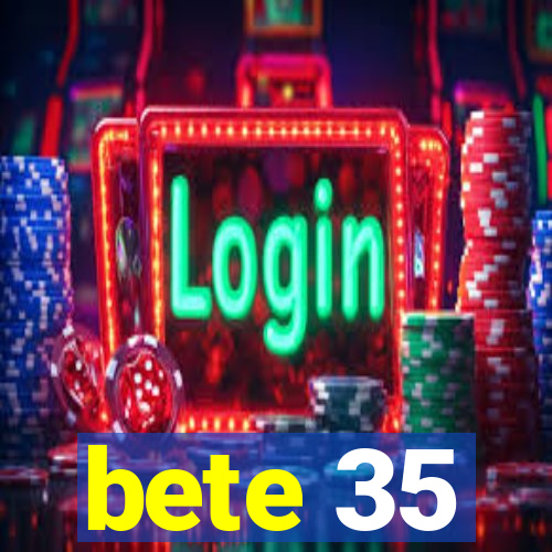 bete 35