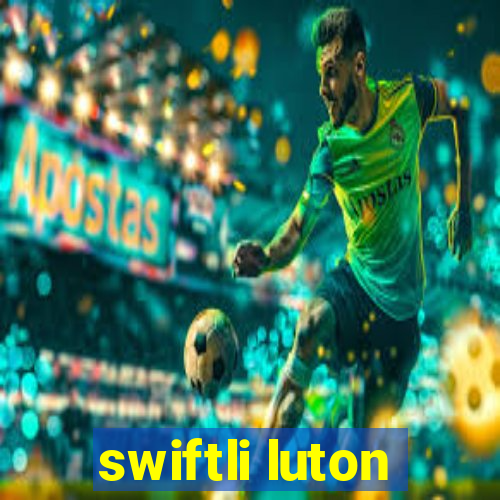 swiftli luton