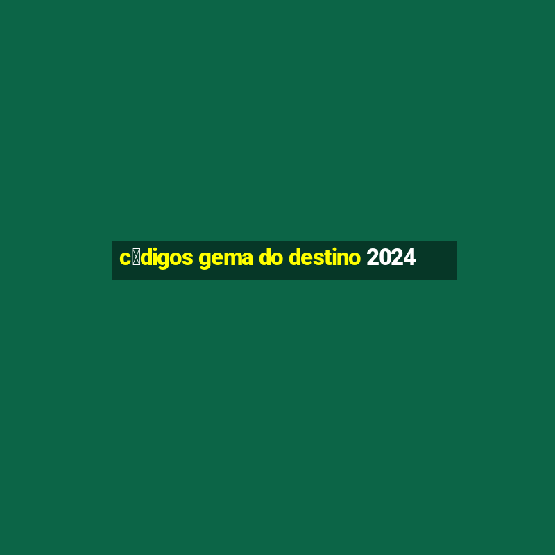 c贸digos gema do destino 2024