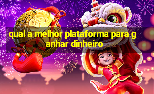 qual a melhor plataforma para ganhar dinheiro