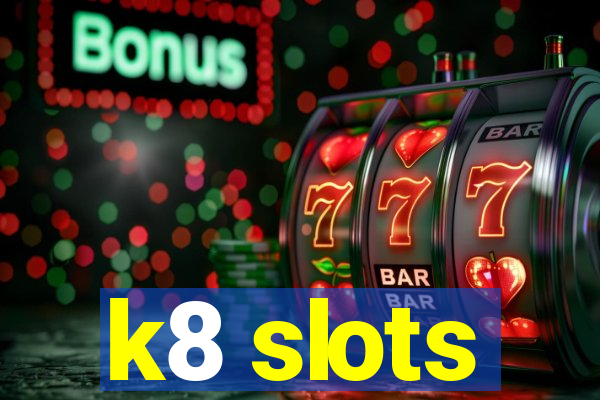 k8 slots