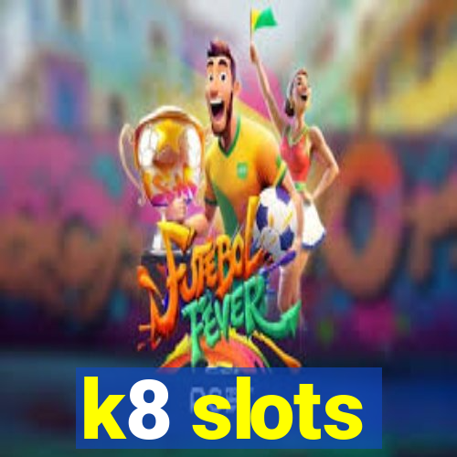 k8 slots