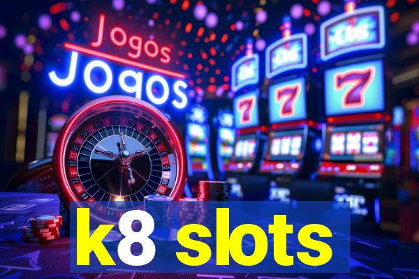 k8 slots