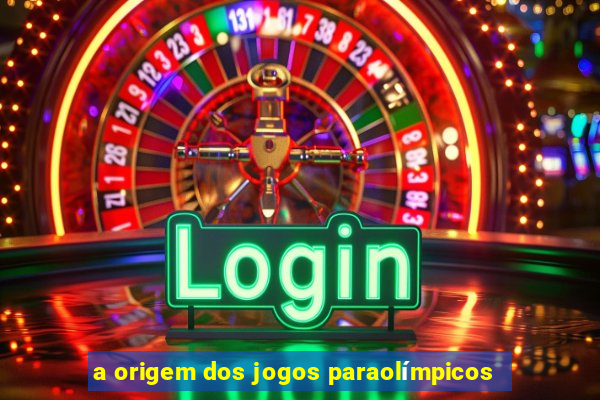 a origem dos jogos paraolímpicos